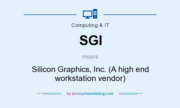 What does SGI mean? It stands for Silicon Graphics, Inc. (A high end workstation vendor)