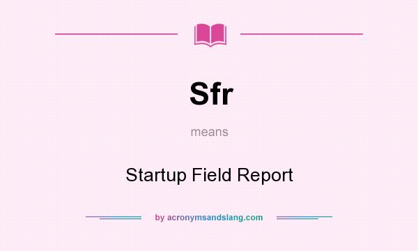 What does Sfr mean? It stands for Startup Field Report