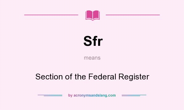 What does Sfr mean? It stands for Section of the Federal Register