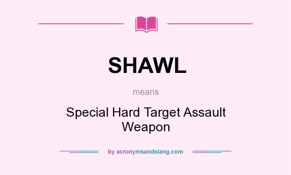 What does SHAWL mean? It stands for Special Hard Target Assault Weapon