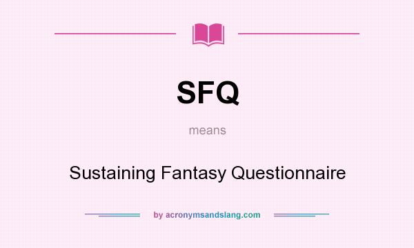 What does SFQ mean? It stands for Sustaining Fantasy Questionnaire