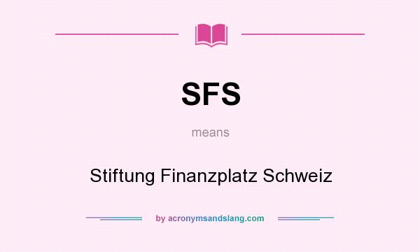 What does SFS mean? It stands for Stiftung Finanzplatz Schweiz