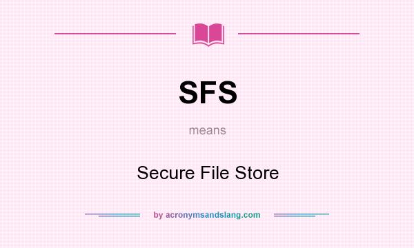 What does SFS mean? It stands for Secure File Store