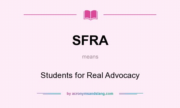 What does SFRA mean? It stands for Students for Real Advocacy
