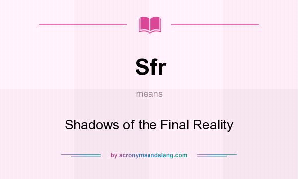 What does Sfr mean? It stands for Shadows of the Final Reality