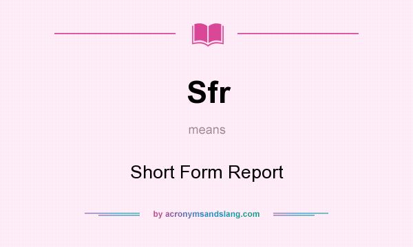 What does Sfr mean? It stands for Short Form Report