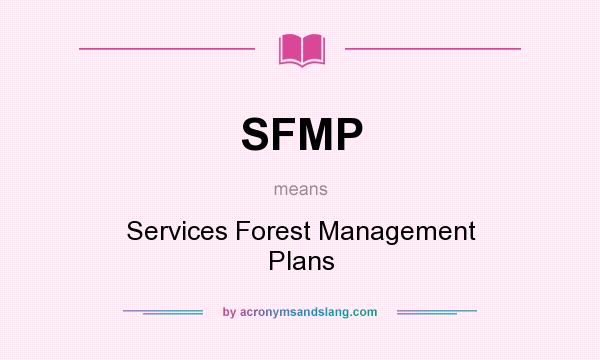 What does SFMP mean? It stands for Services Forest Management Plans