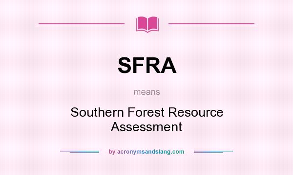 What does SFRA mean? It stands for Southern Forest Resource Assessment