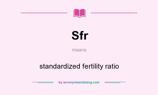 What does Sfr mean? It stands for standardized fertility ratio