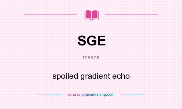 What does SGE mean? It stands for spoiled gradient echo