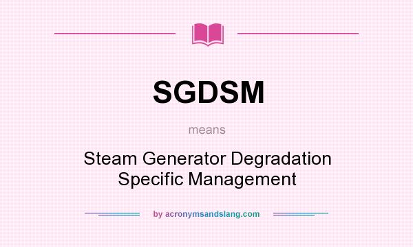 What does SGDSM mean? It stands for Steam Generator Degradation Specific Management