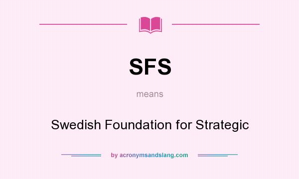 What does SFS mean? It stands for Swedish Foundation for Strategic
