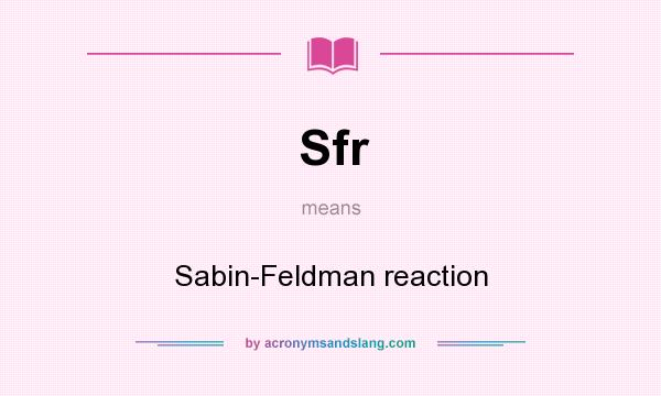 What does Sfr mean? It stands for Sabin-Feldman reaction