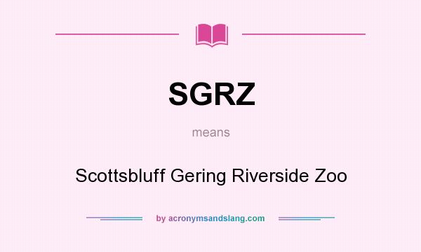 What does SGRZ mean? It stands for Scottsbluff Gering Riverside Zoo