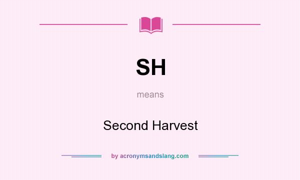 What does SH mean? It stands for Second Harvest