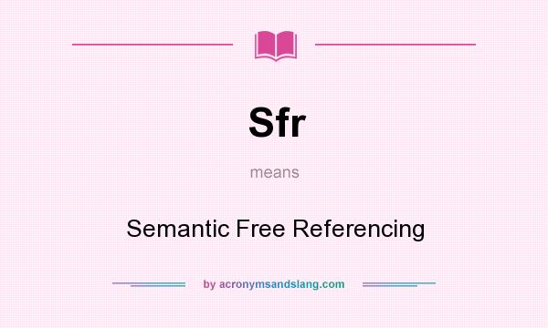 What does Sfr mean? It stands for Semantic Free Referencing