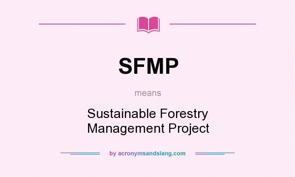 What does SFMP mean? It stands for Sustainable Forestry Management Project