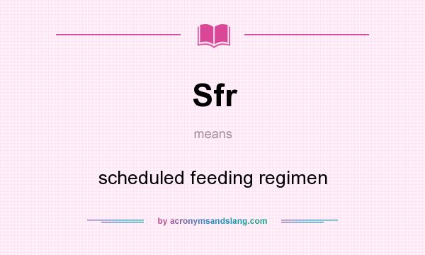What does Sfr mean? It stands for scheduled feeding regimen