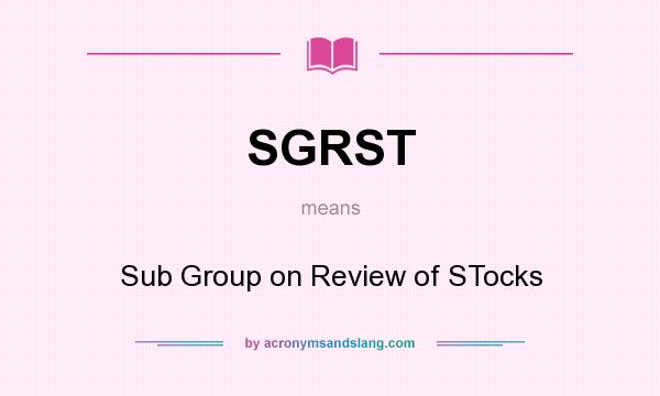 What does SGRST mean? It stands for Sub Group on Review of STocks
