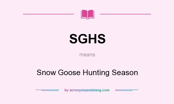 What does SGHS mean? It stands for Snow Goose Hunting Season