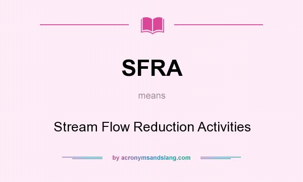 What does SFRA mean? It stands for Stream Flow Reduction Activities