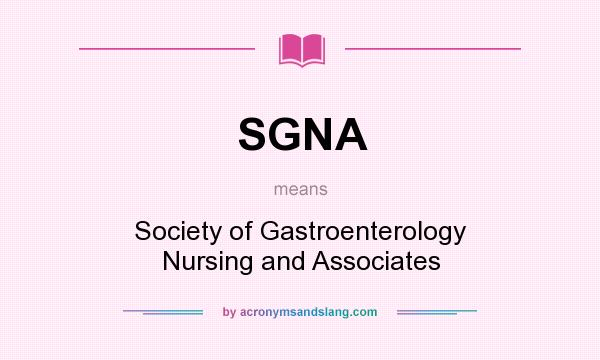 What does SGNA mean? It stands for Society of Gastroenterology Nursing and Associates