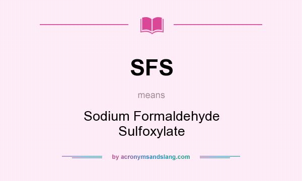 What does SFS mean? It stands for Sodium Formaldehyde Sulfoxylate