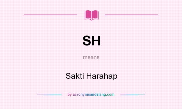 What does SH mean? It stands for Sakti Harahap