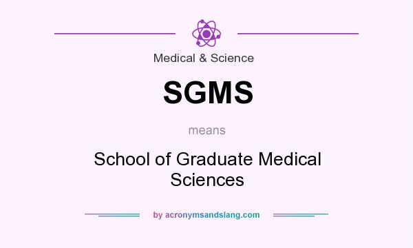 What does SGMS mean? It stands for School of Graduate Medical Sciences