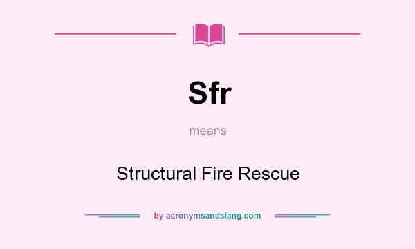 What does Sfr mean? It stands for Structural Fire Rescue