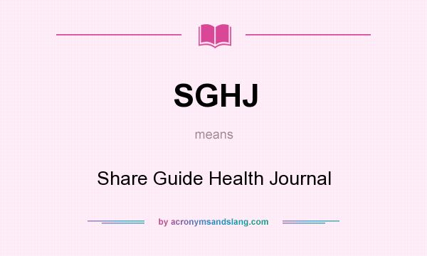 What does SGHJ mean? It stands for Share Guide Health Journal