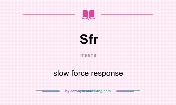 What does Sfr mean? It stands for slow force response