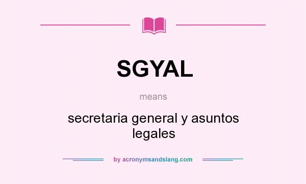 What does SGYAL mean? It stands for secretaria general y asuntos legales