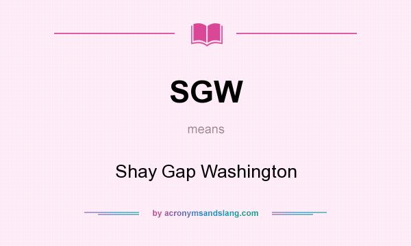 What does SGW mean? It stands for Shay Gap Washington