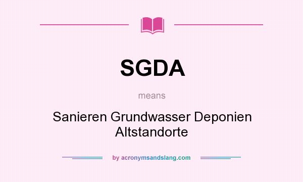 What does SGDA mean? It stands for Sanieren Grundwasser Deponien Altstandorte