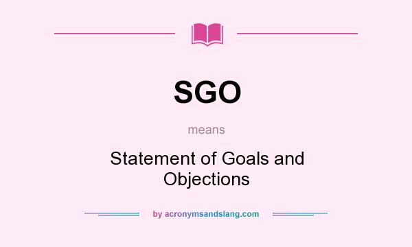 What does SGO mean? It stands for Statement of Goals and Objections