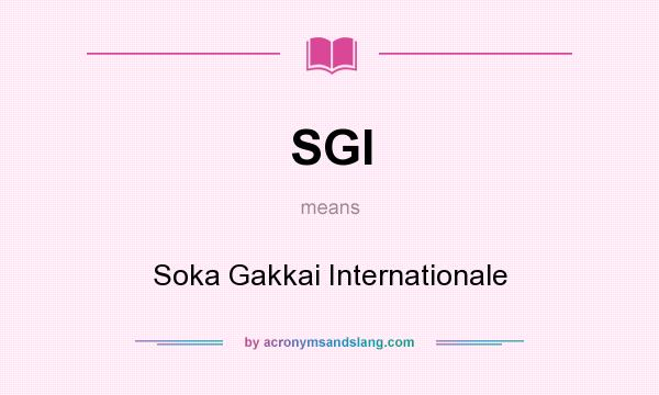 What does SGI mean? It stands for Soka Gakkai Internationale