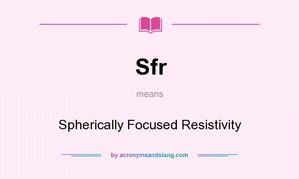 What does Sfr mean? It stands for Spherically Focused Resistivity