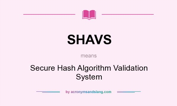 What does SHAVS mean? It stands for Secure Hash Algorithm Validation System