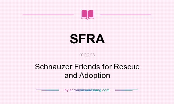 What does SFRA mean? It stands for Schnauzer Friends for Rescue and Adoption