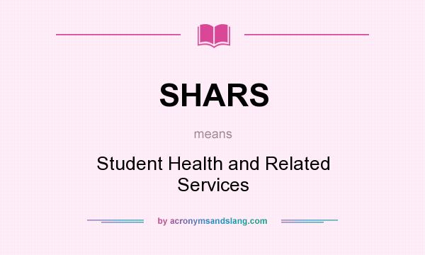 What does SHARS mean? It stands for Student Health and Related Services