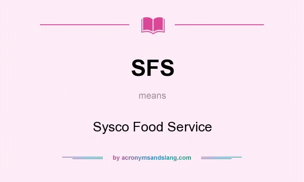 What does SFS mean? It stands for Sysco Food Service