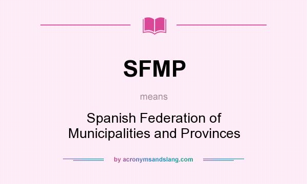 What does SFMP mean? It stands for Spanish Federation of Municipalities and Provinces