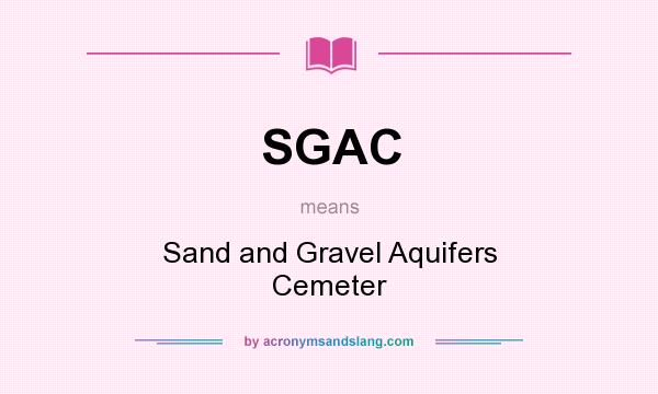What does SGAC mean? It stands for Sand and Gravel Aquifers Cemeter