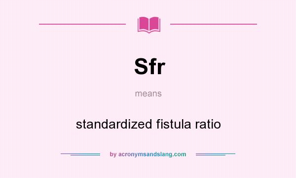 What does Sfr mean? It stands for standardized fistula ratio