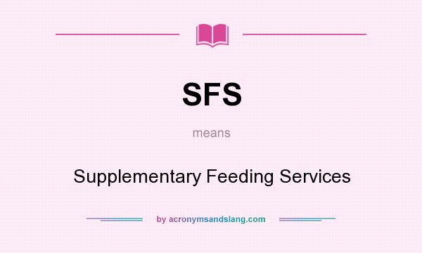 What does SFS mean? It stands for Supplementary Feeding Services