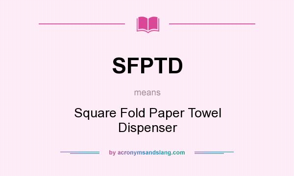 What does SFPTD mean? It stands for Square Fold Paper Towel Dispenser
