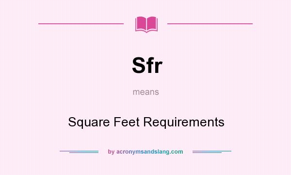 What does Sfr mean? It stands for Square Feet Requirements