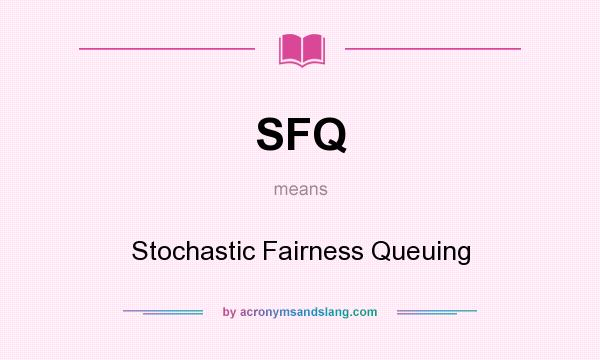 What does SFQ mean? It stands for Stochastic Fairness Queuing