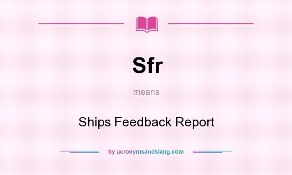 What does Sfr mean? It stands for Ships Feedback Report